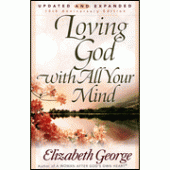Loving God with All Your Mind, Updated and Expanded By Elizabeth George 